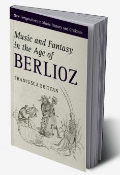Music and Fantasy in the Age of Berlioz