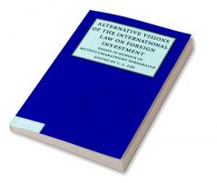 Alternative Visions of the International Law on Foreign Investment