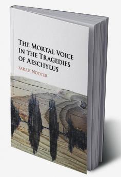 The Mortal Voice in the Tragedies of Aeschylus