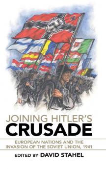 Joining Hitler's Crusade: European Nations and the Invasion of the Soviet Union 1941