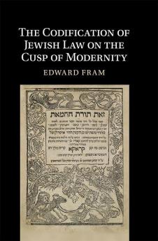 The Codification of Jewish Law on the Cusp of Modernity