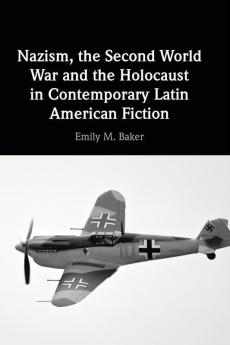 Nazism the Second World War and the Holocaust in Contemporary Latin American Fiction