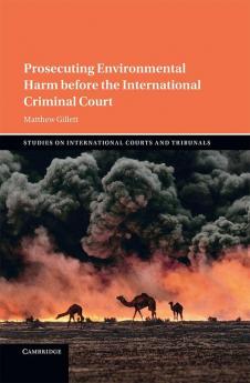Prosecuting Environmental Harm before the International Criminal Court
