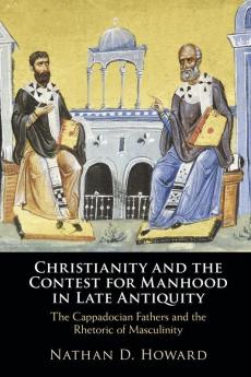 Christianity and the Contest for Manhood in Late Antiquity