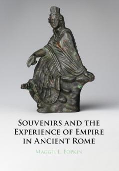 Souvenirs and the Experience of Empire in Ancient Rome