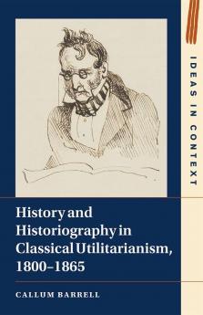 History and Historiography in Classical Utilitarianism 1800-1865