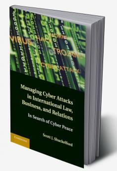 Managing Cyber Attacks in International Law Business and Relations