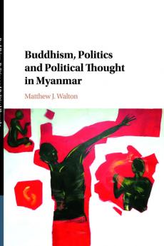Buddhism Politics and Political Thought in Myanmar