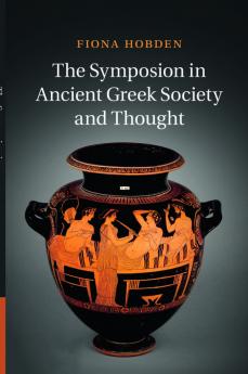 The Symposion in Ancient Greek Society and Thought