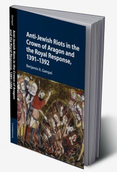 Anti-Jewish Riots in the Crown of Aragon and the Royal Response 1391-1392