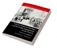 Calvin's Political Theology and the Public Engagement of the Church
