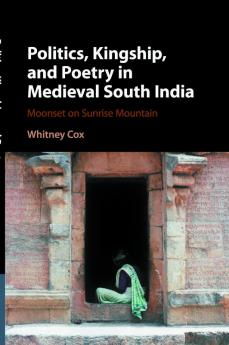 Politics Kingship and Poetry in Medieval South India