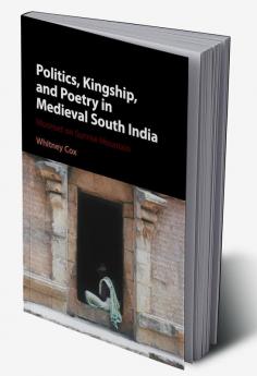 Politics Kingship and Poetry in Medieval South India