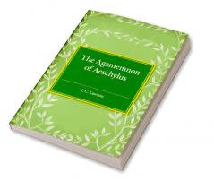 The Agamemnon of Aeschylus