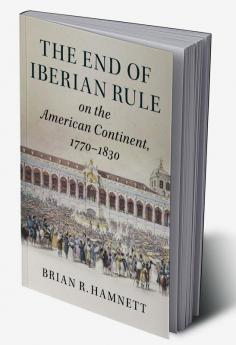 The End of Iberian Rule on the American Continent             1770-1830