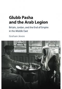 Glubb Pasha and the Arab Legion