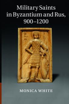 Military Saints in Byzantium and Rus 900-1200