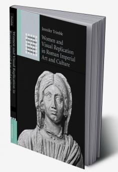 Women and Visual Replication in Roman Imperial Art and Culture
