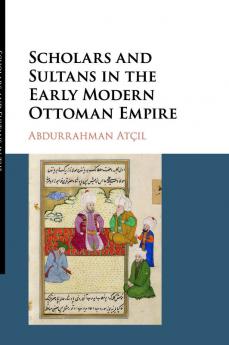 Scholars and Sultans in the Early Modern Ottoman             Empire