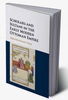 Scholars and Sultans in the Early Modern Ottoman             Empire