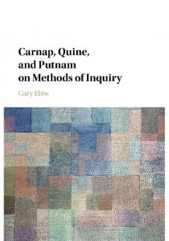 Carnap Quine and Putnam on Methods of Inquiry