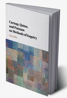 Carnap Quine and Putnam on Methods of Inquiry