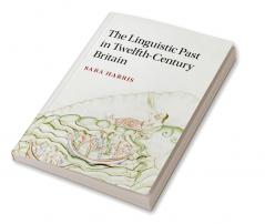 The Linguistic Past in Twelfth-Century Britain