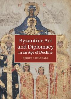 Byzantine Art and Diplomacy in an Age of Decline