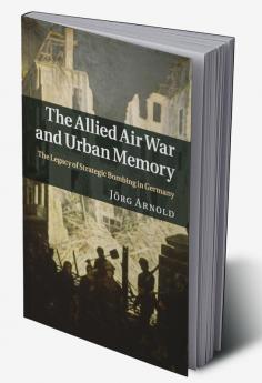 The Allied Air War and Urban Memory