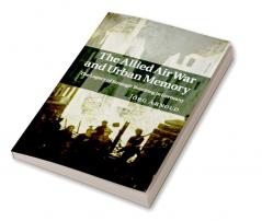 The Allied Air War and Urban Memory