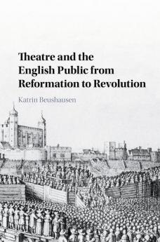 Theatre and the English Public from Reformation to Revolution