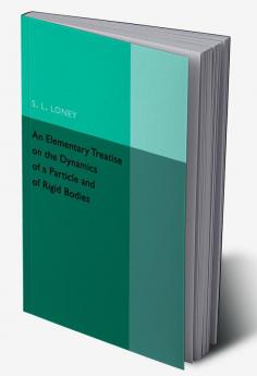 An Elementary Treatise on the Dynamics of a Particle and of Rigid Bodies