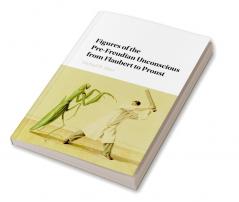 Figures of the Pre-Freudian Unconscious from Flaubert to Proust