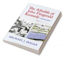 The Afterlife of John Fitzgerald Kennedy