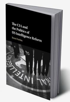 The CIA and the Politics of US Intelligence Reform