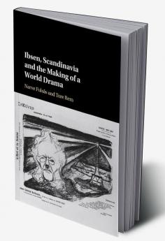 Ibsen Scandinavia and the Making of a World Drama