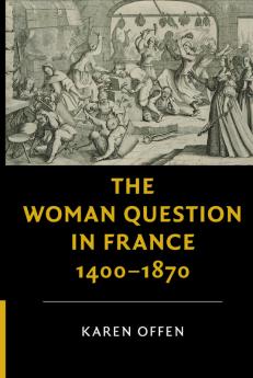 The Woman Question in France 1400-1870