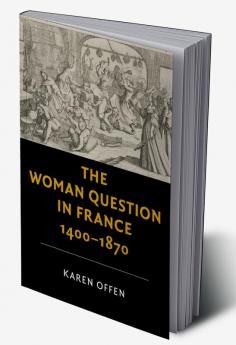 The Woman Question in France 1400-1870