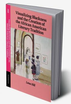 Visualizing Blackness and the Creation of the African American Literary Tradition