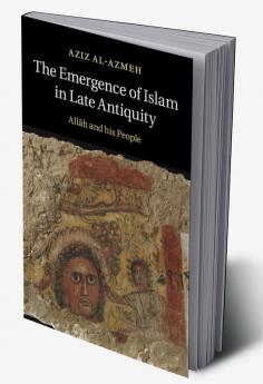 The Emergence of Islam in Late Antiquity