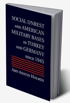 Social Unrest and American Military Bases in Turkey and Germany since 1945