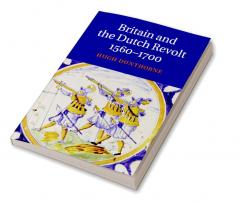Britain and the Dutch Revolt 1560-1700