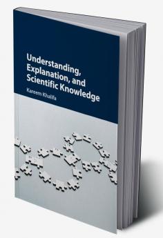 Understanding Explanation and Scientific Knowledge