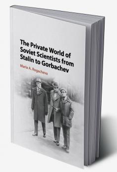 The Private World of Soviet Scientists from Stalin to Gorbachev