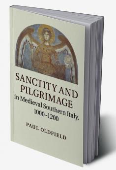 Sanctity and Pilgrimage in Medieval Southern Italy 1000-1200