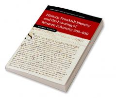 History Frankish Identity and the Framing of Western Ethnicity 550-850