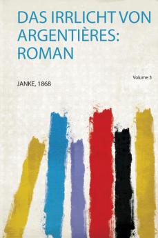 Das Irrlicht Von ArgentiÃ¨res: Roman Volume 3