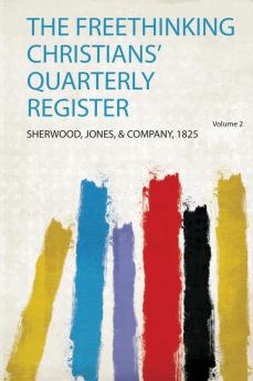 The Freethinking Christians' Quarterly Register Volume 2