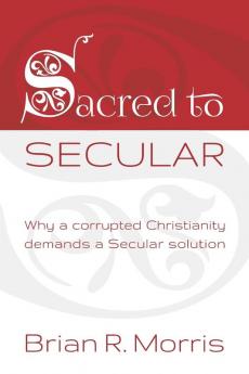 Sacred to Secular: why a corrupted Christianity demands a Secular solution