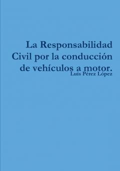 La Responsabilidad Civil por la conducción de vehículos a motor.